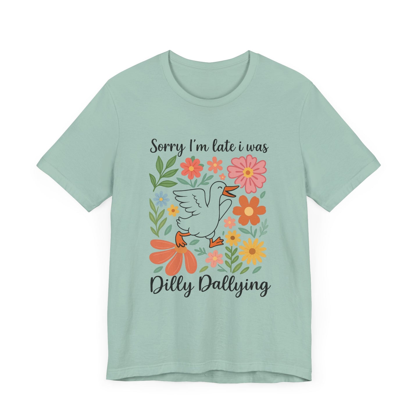 Floral Sorry I'm Late Dilly Dallying Tee - Unisex Jersey Short Sleeve Graphic T-Shirt