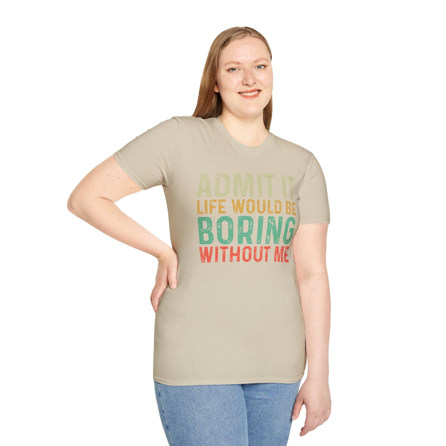 Fun Statement T-Shirt: Admit It, Life Would Be Boring Without Me!