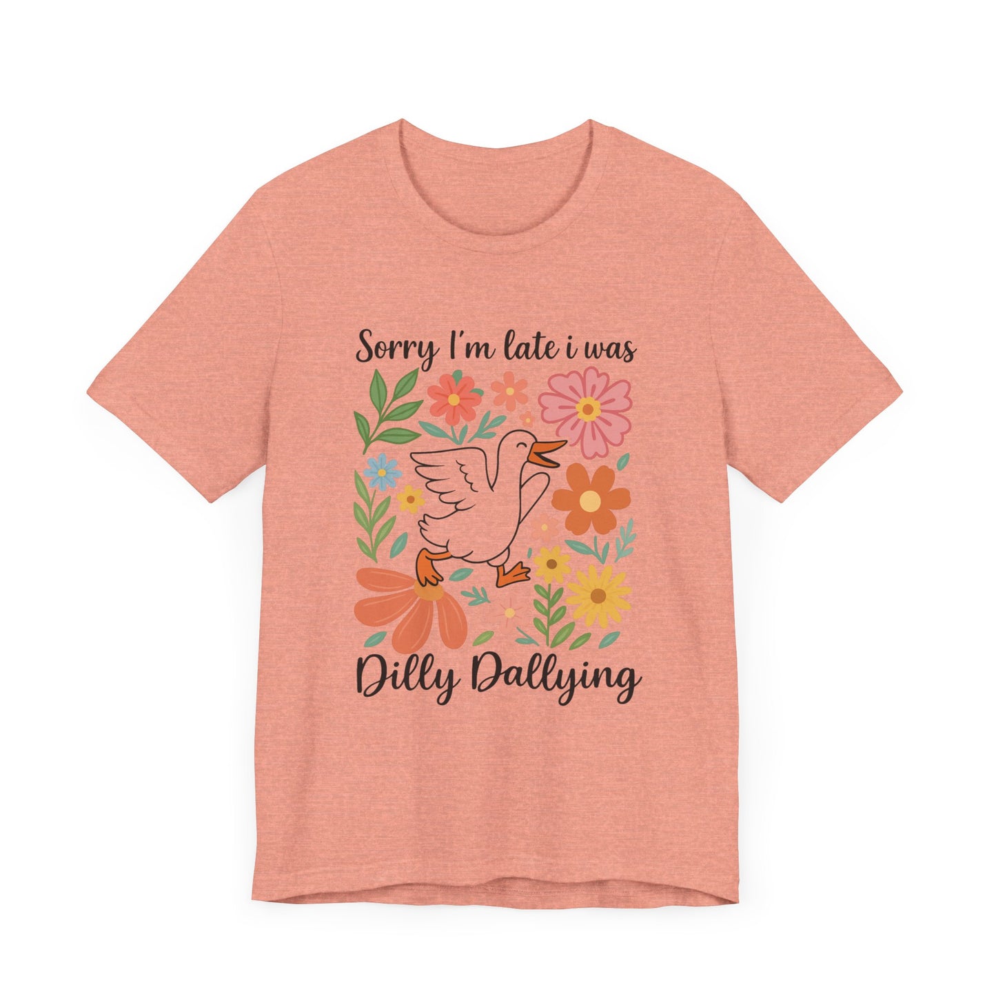 Floral Sorry I'm Late Dilly Dallying Tee - Unisex Jersey Short Sleeve Graphic T-Shirt