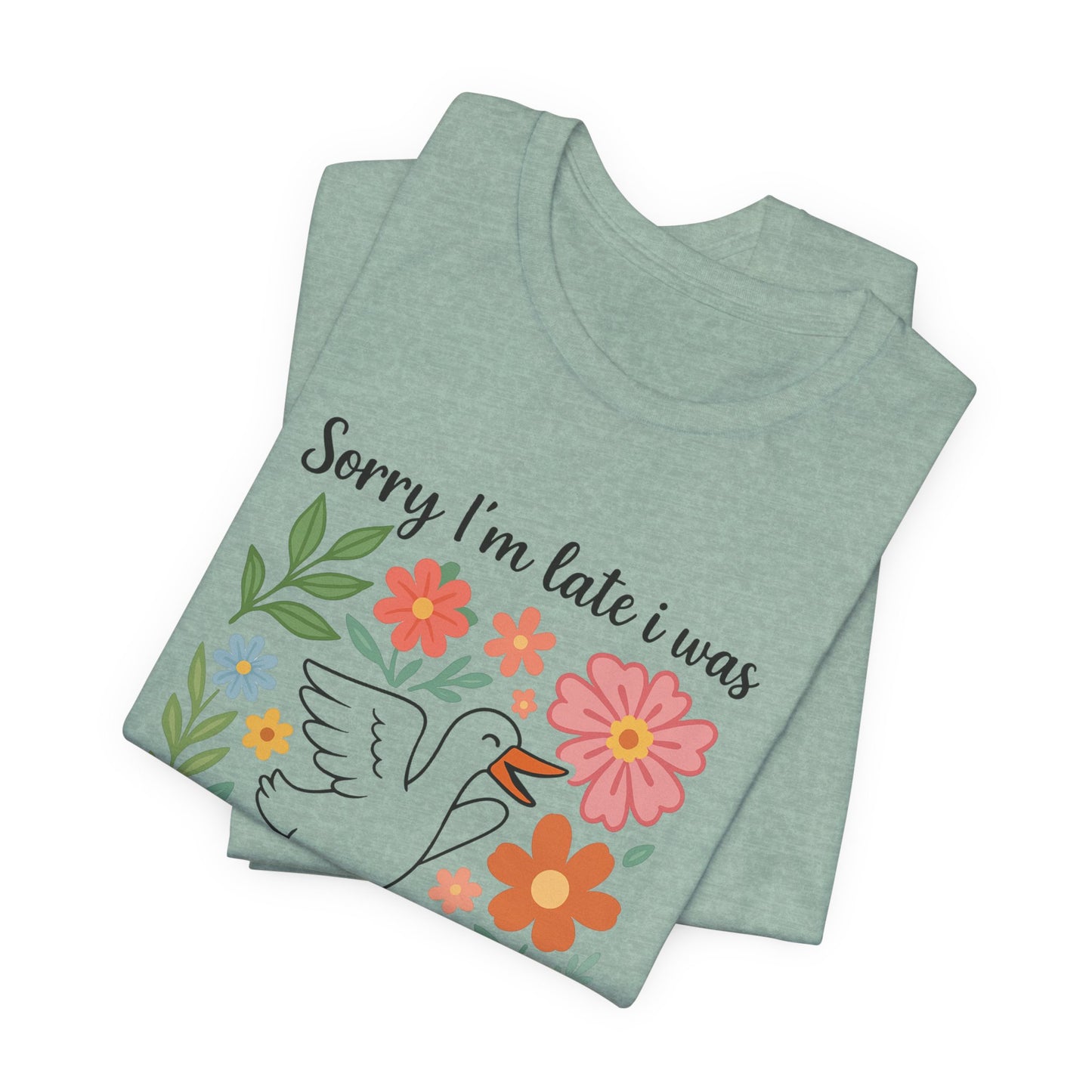 Floral Sorry I'm Late Dilly Dallying Tee - Unisex Jersey Short Sleeve Graphic T-Shirt