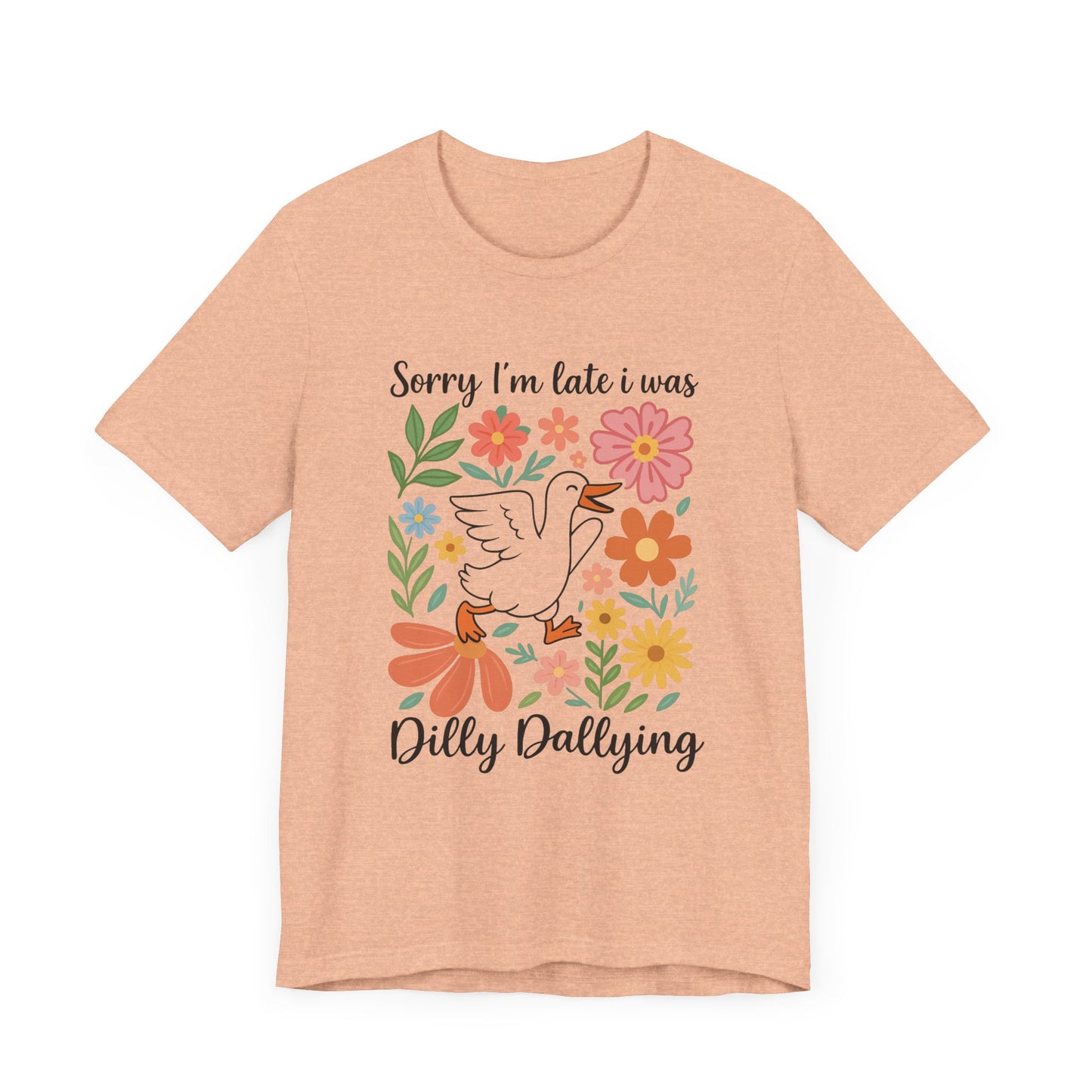 Floral Sorry I'm Late Dilly Dallying Tee - Unisex Jersey Short Sleeve Graphic T-Shirt