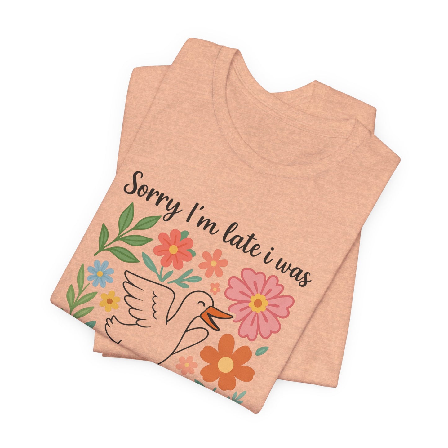 Floral Sorry I'm Late Dilly Dallying Tee - Unisex Jersey Short Sleeve Graphic T-Shirt