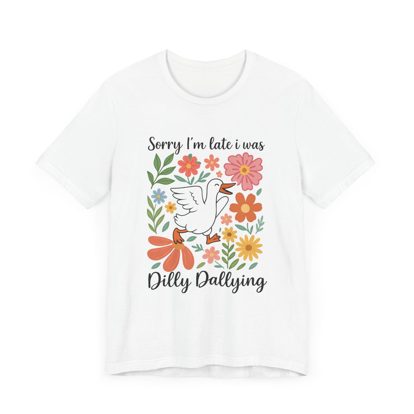 Floral Sorry I'm Late Dilly Dallying Tee - Unisex Jersey Short Sleeve Graphic T-Shirt