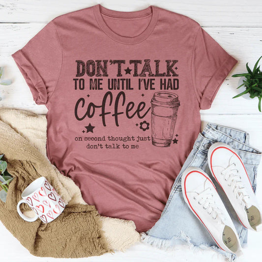 Don't Talk To Me Until I’ve Had Coffee Tee